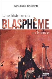 Sylvia Preuss-Laussinotte - Histoire du blasphème en France.