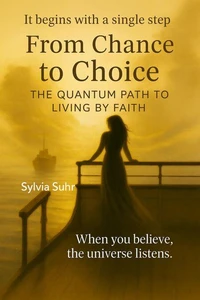 From Chance to Choice. The Quantum Path to Living by Faith