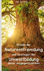 Sylvia Thürschweller - Gründe der Naturentfremdung und Strategien der Umweltbildung dieser entgegenzuwirken.