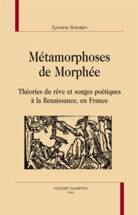 Sylviane Bokdam - Métamorphoses de Morphée - Théories du rêve et songes poétiques à la Renaissance, en France.