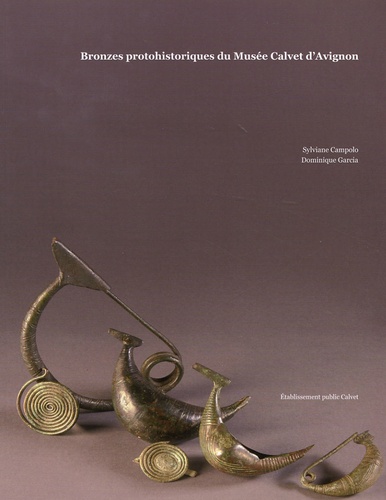 Sylviane Campolo et Dominique Garcia - Bronzes protohistoriques du Musée Calvet d'Avignon.