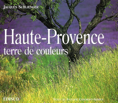 Sylviane Chaumont-Gorius et Jacques Schlienger - Haute-Provence, Terre De Couleurs.