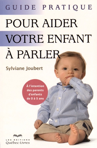 Sylviane Joubert - Guide pratique pour aider votre enfant à parler - A l'intention des parents d'enfants de 0 à 5 ans.