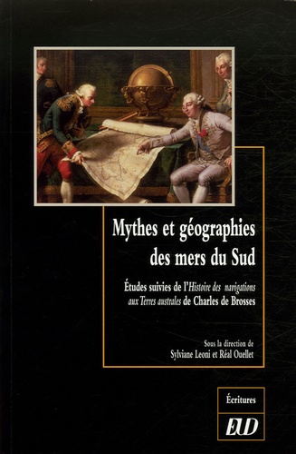 Sylviane Leoni et Réal Ouellet - Mythes et géographies des mers du Sud - Etudes suivies de l'Histoire des navigations aux Terres australes de Charles de Brosses.