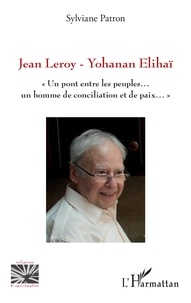 Sylviane Patron - Jean Leroy - Yohanan Elihaï - Un pont entre les peuples, un homme de conciliation et de paix.