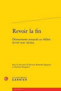 Sylviane Robardey-Eppstein et Florence Naugrette - Revoir la fin - Dénouements remaniés au théâtre (XVIIIe-XIXe siècles).