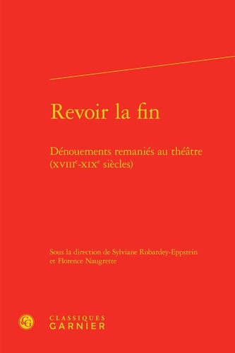 Revoir la fin. Dénouements remaniés au théâtre (XVIIIe-XIXe siècles)