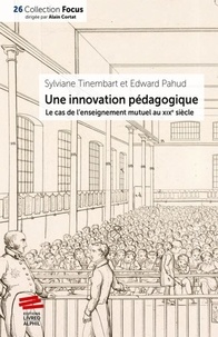 Sylviane Tinembart et Edward Pahud - Une "innovation" pédagogique - Le cas de l'enseignement mutuel au XIXe siècle.