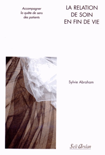 Sylvie Abraham - La relation de soin en fin de vie - Accompagner la quête de sens des patients.