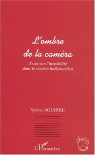 L'ombre de la caméra. Essai sur l'invisibilité dans le cinéma hollywoodien