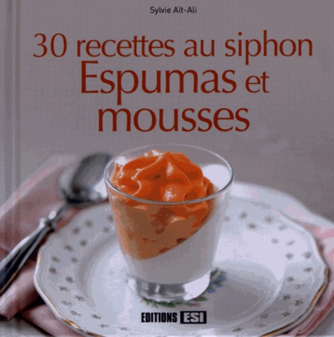 Sylvie Aït-Ali - 30 recettes au siphon - Espumas et mousses.