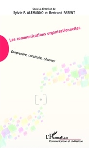 Sylvie Alemanno et Bertrand Parent - Les communications organisationnelles - Comprendre, construire, observer.
