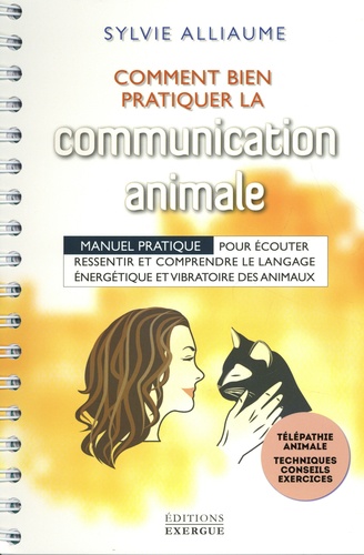 Comment bien pratiquer la communication animale ?. Manuel pratique pour écouter, ressentir et comprendre le langage énergétique et vibratoire des animaux
