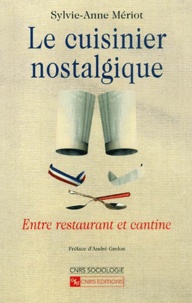 Sylvie-Anne Mériot - Le Cuisinier Nostalgique. Entre Restaurant Et Cantine.