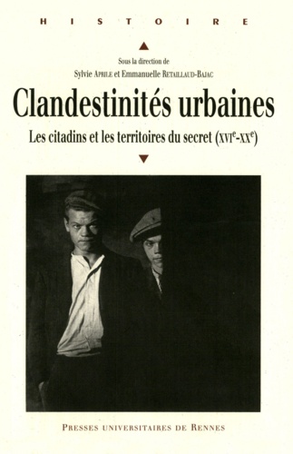 Sylvie Aprile et Emmanuelle Retaillaud-Bajac - Clandestinités urbaines - Les citadins et les territoires du secret (XVIe-XXe).