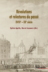 Sylvie Aprile et Hervé Leuwers - Révolutions et relectures du passé - XVIIIe - XXe siècle.