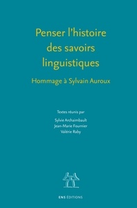 Sylvie Archaimbault et Jean-Marie Fournier - Penser l'histoire des savoirs linguistiques - Hommage à Sylvain Auroux.