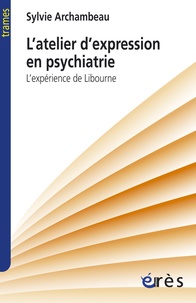 Sylvie Archambeau - L'atelier d'expression en psychiatrie - L'expérience de Libourne.