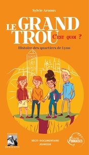 Sylvie Arnoux - Le Grand Trou, c'est quoi ? - Histoire des quartiers de Lyon.
