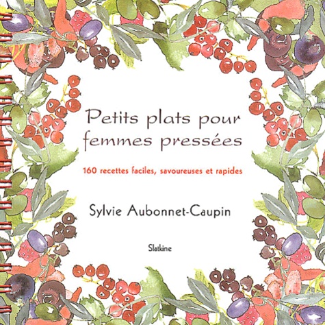 Sylvie Aubonnet-Caupin - Petits plats pour femmes pressées - 160 recettes faciles, savoureuses et rapides.