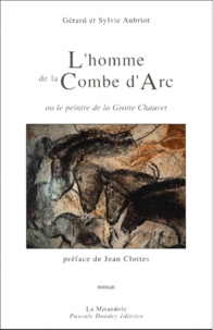 Sylvie Aubriot et Gérard Aubriot - L'homme de la Combe d'Arc ou le peintre de la Grotte Chauvet.
