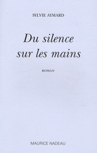 Sylvie Aymard - Du silence sur les mains.