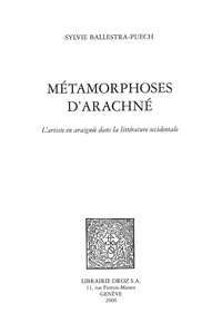 Sylvie Ballestra-Puech - Métamorphoses d'Arachné - L'artiste en araignée dans la littérature occidentale.