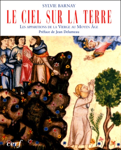 Sylvie Barnay - Le Ciel Sur La Terre. Les Apparitions De La Vierge Au Moyen Age.