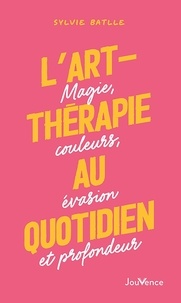 Sylvie Batlle - L'art-thérapie au quotidien - Magie, couleurs, évasion et profondeur.