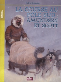 Sylvie Baussier - La course au pôle sud : Amundsen et Scott.