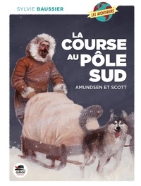 Sylvie Baussier - La course au Pôle Sud - Amundsen et Scott.