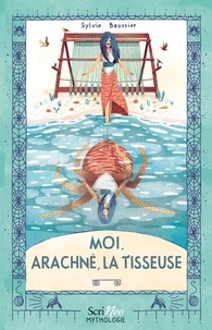 Sylvie Baussier - Moi, Arachné, la tisseuse.