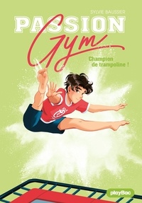 Sylvie Baussier - Passion Gym - Champion de trampoline !- Tome 4.
