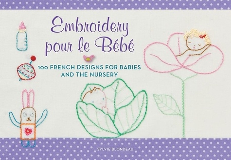 Sylvie Blondeau - Embroidery pour le Bebe - 100 French Designs for Babies and the Nursery.