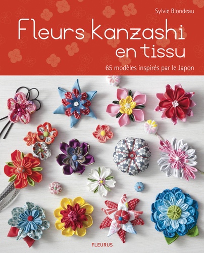 Sylvie Blondeau - Fleurs kanzashi en tissus - 65 modèles inspirés par le Japon.
