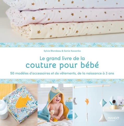 Le grand livre de la couture pour bébé. 50 modèles d'accessoires et de vêtements de la naissance à 3 ans