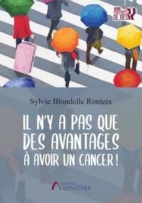 Sylvie Blondelle Ronteix - Il n'y a pas que des avantages à avoir un cancer !.