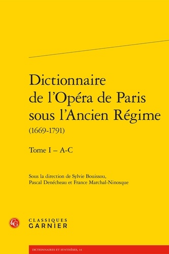 Dictionnaire de l'Opéra de Paris sous l'Ancien Régime (1669-1791). Tome 1 - A-C