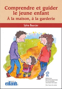 Sylvie Bourcier - Comprendre et guider le jeune enfant - A la maison, à la garderie.