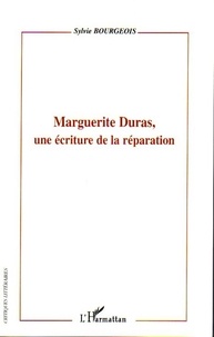 Sylvie Bourgeois - Marguerite Duras, Une écriture de la réparation.