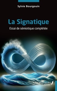 Sylvie Bourgouin - La Signatique - Essai de sémiotique complétée.