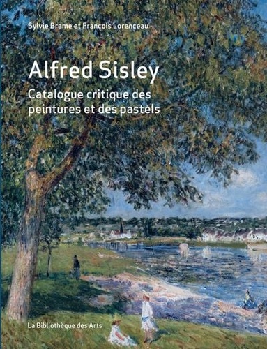 Sylvie Brame et François Lorenceau - Alfred Sisley - Catalogue raisonné des peintures et des pastels.