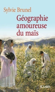 Sylvie Brunel - Géographie amoureuse du maïs.