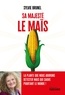 Sylvie Brunel - Sa Majesté le Maïs - La plante que nous adorons détester mais qui sauve pourtant le monde.