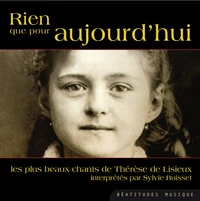 Rien que pour aujourdÂ´hui.des prieres et des textes de la petite therese mis en musique et chantes.