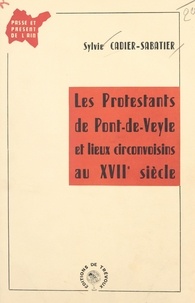 Sylvie Cadier-Sabatier - Les Protestants de Pont-de-Veyle et lieux circonvoisins au XVIIe siècle.