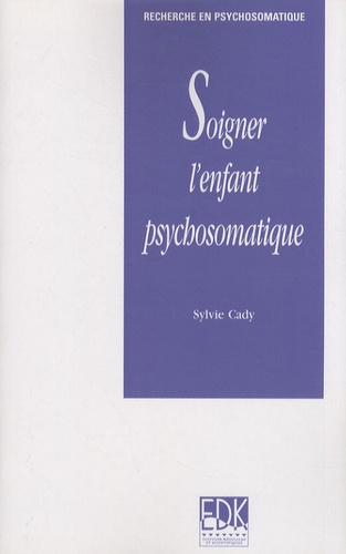 Sylvie Cady - Soigner l'enfant psychosomatique.