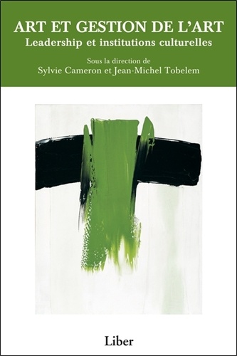 Sylvie Cameron et Jean-Michel Tobelem - Art et gestion de l'art - Leadership et institutions culturelles.
