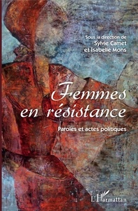 Sylvie Camet et Isabelle Mons - Femmes en résistance - Paroles et actes politiques.