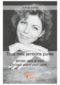 Sylvie Carré - Tous mes jambons purée - Montez dans le train. On vous attend pour partir....